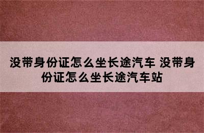 没带身份证怎么坐长途汽车 没带身份证怎么坐长途汽车站